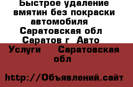 Быстрое удаление вмятин без покраски автомобиля! - Саратовская обл., Саратов г. Авто » Услуги   . Саратовская обл.